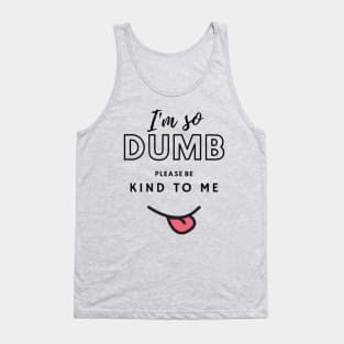 Im so dumb please be kind to me Tank Top